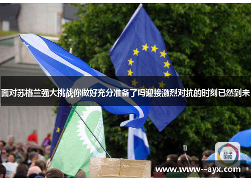 面对苏格兰强大挑战你做好充分准备了吗迎接激烈对抗的时刻已然到来