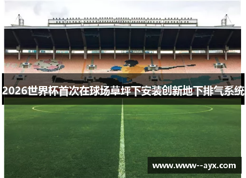 2026世界杯首次在球场草坪下安装创新地下排气系统