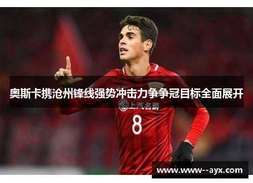 奥斯卡携沧州锋线强势冲击力争争冠目标全面展开
