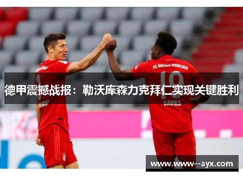 德甲震撼战报：勒沃库森力克拜仁实现关键胜利